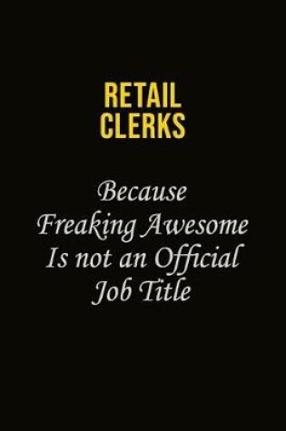 Cover of Retail Clerks Because Freaking Awesome Is Not An Official Job Title