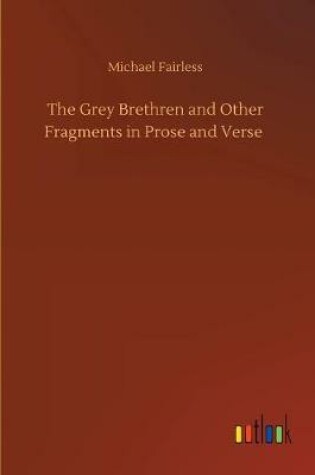 Cover of The Grey Brethren and Other Fragments in Prose and Verse