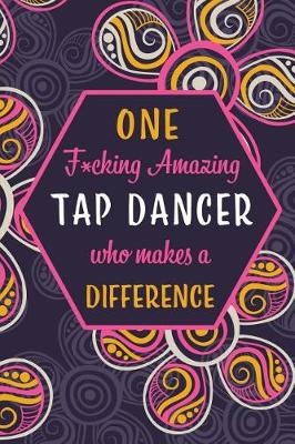 Book cover for One F*cking Amazing Tap Dancer Who Makes A Difference