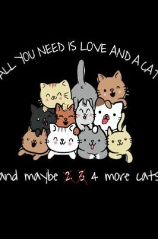 Cover of All You Need Is Love And A Cat Maybe 4 More Cats