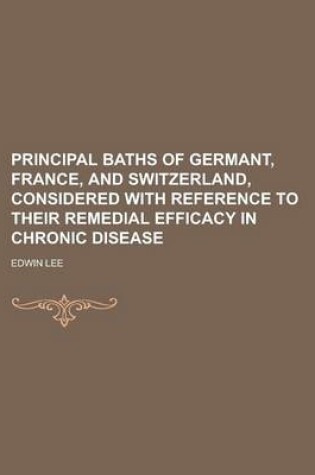 Cover of Principal Baths of Germant, France, and Switzerland, Considered with Reference to Their Remedial Efficacy in Chronic Disease