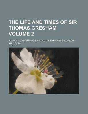 Book cover for The Life and Times of Sir Thomas Gresham Volume 2