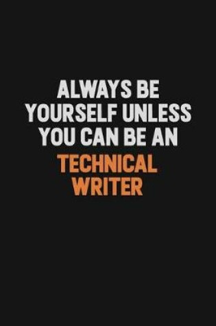 Cover of Always Be Yourself Unless You Can Be A Technical Writer