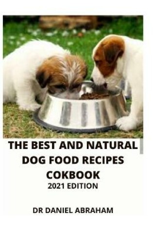 Cover of The Best and Natural Dog Food Recipes Cookbook. 2021 Edition