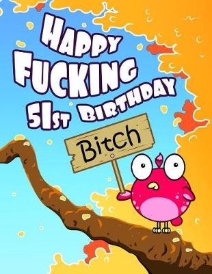 Book cover for Happy Fucking 51st Birthday Bitch