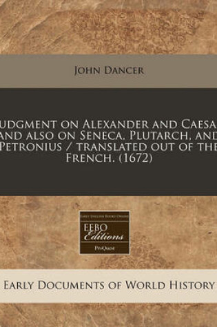 Cover of Judgment on Alexander and Caesar and Also on Seneca, Plutarch, and Petronius / Translated Out of the French. (1672)