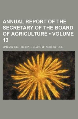 Cover of Annual Report of the Secretary of the Board of Agriculture (Volume 13 )