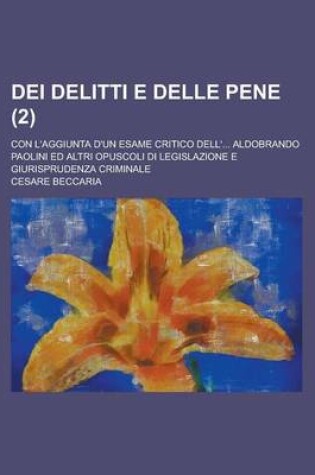 Cover of Dei Delitti E Delle Pene (2); Con L'Aggiunta D'Un Esame Critico Dell' Aldobrando Paolini Ed Altri Opuscoli Di Legislazione E Giurisprudenza Criminale