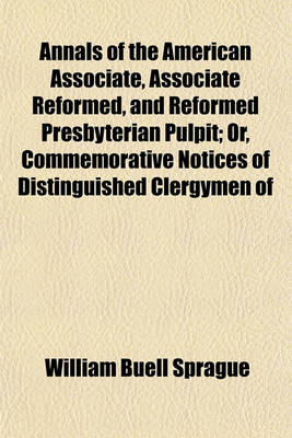 Book cover for Annals of the American Associate, Associate Reformed, and Reformed Presbyterian Pulpit; Or, Commemorative Notices of Distinguished Clergymen of