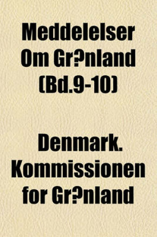 Cover of Meddelelser Om Gronland (Bd.9-10)