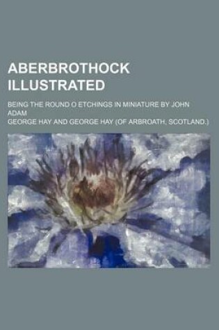 Cover of Aberbrothock Illustrated; Being the Round O Etchings in Miniature by John Adam