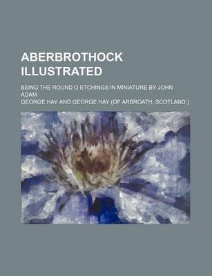 Book cover for Aberbrothock Illustrated; Being the Round O Etchings in Miniature by John Adam