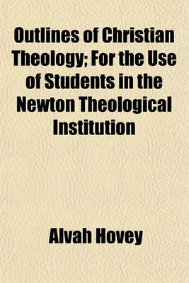 Book cover for Outlines of Christian Theology; For the Use of Students in the Newton Theological Institution