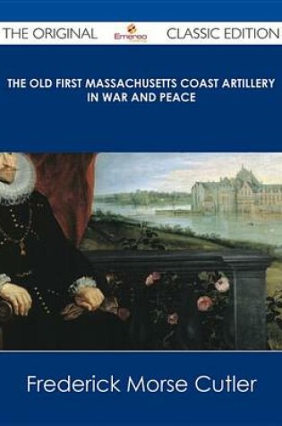 Cover of The Old First Massachusetts Coast Artillery in War and Peace - The Original Classic Edition