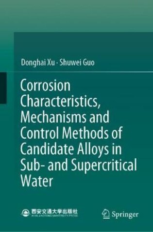 Cover of Corrosion Characteristics, Mechanisms and Control Methods of Candidate Alloys in Sub- and Supercritical Water