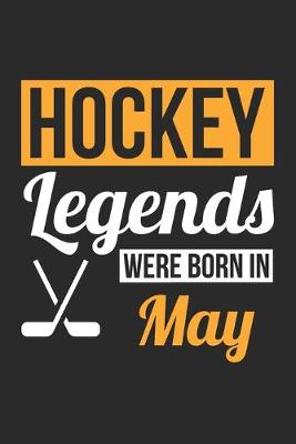 Book cover for Hockey Legends Were Born In May - Hockey Journal - Hockey Notebook - Birthday Gift for Hockey Player