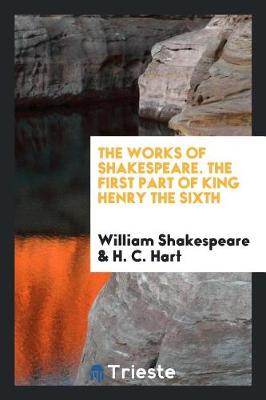 Book cover for The Works of Shakespeare. the First Part of King Henry the Sixth