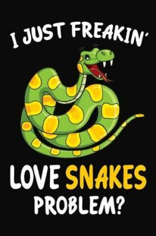 Cover of I Just Freakin' Love snakes Problem?