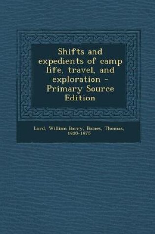 Cover of Shifts and Expedients of Camp Life, Travel, and Exploration - Primary Source Edition