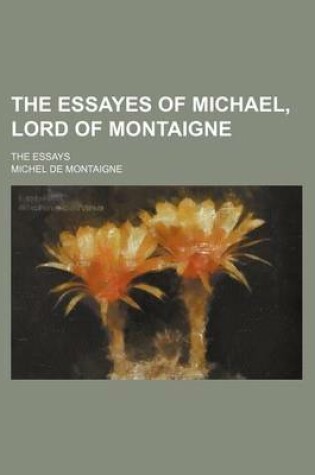 Cover of The Essayes of Michael, Lord of Montaigne (Volume 3); The Essays