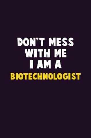 Cover of Don't Mess With Me, I Am A Biotechnologist