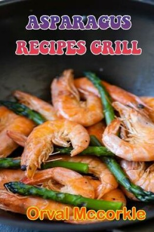 Cover of Asparagus Recipes Grill