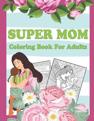 Book cover for Super Mom Coloring Book For Adults