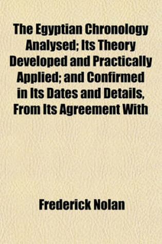 Cover of The Egyptian Chronology Analysed; Its Theory Developed and Practically Applied; And Confirmed in Its Dates and Details, from Its Agreement with