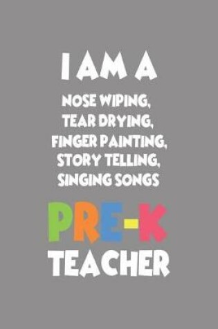 Cover of I Am a Nose Wiping, Tear Drying, Finger Painting, Story Telling, Singing Songs Pre-K Teacher