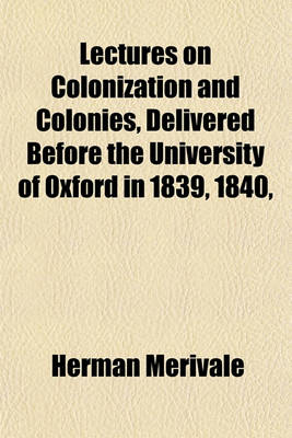 Book cover for Lectures on Colonization and Colonies, Delivered Before the University of Oxford in 1839, 1840,