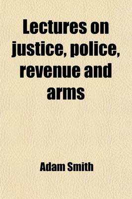 Book cover for Lectures on Justice, Police, Revenue and Arms; Delivered in the University of Glasgow