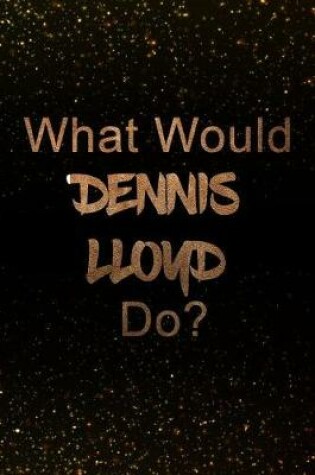 Cover of What Would Dennis Lloyd Do?