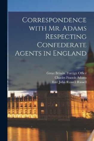 Cover of Correspondence With Mr. Adams Respecting Confederate Agents in England