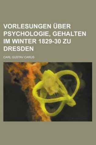 Cover of Vorlesungen Uber Psychologie, Gehalten Im Winter 1829-30 Zu Dresden