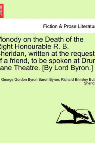 Cover of Monody on the Death of the Right Honourable R. B. Sheridan, Written at the Request of a Friend, to Be Spoken at Drury Lane Theatre. [By Lord Byron.]