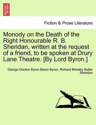 Book cover for Monody on the Death of the Right Honourable R. B. Sheridan, Written at the Request of a Friend, to Be Spoken at Drury Lane Theatre. [By Lord Byron.]