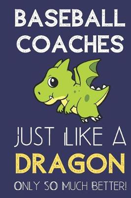 Book cover for Baseball Coaches Just Like a Dragon Only So Much Better