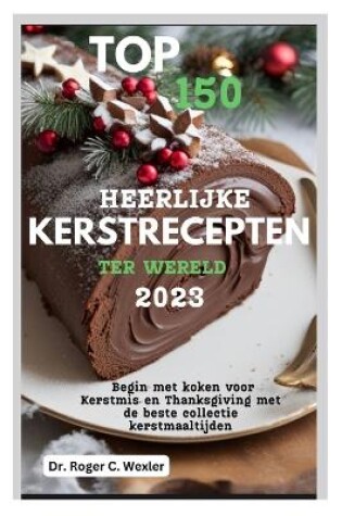 Cover of Top 150 Heerlijke Kerstrecepten Ter Wereld 2023