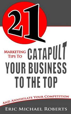 Book cover for 21 Marketing Tips to Catapult Your Business to the Top