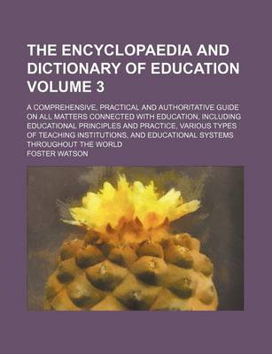 Book cover for The Encyclopaedia and Dictionary of Education Volume 3; A Comprehensive, Practical and Authoritative Guide on All Matters Connected with Education, Including Educational Principles and Practice, Various Types of Teaching Institutions, and Educational Syst