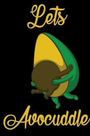 Cover of Lets Avocuddle Avocado. Your personal notebook for all cases!