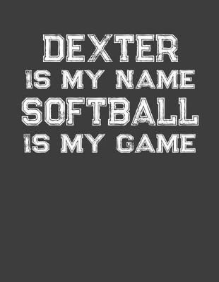 Book cover for Dexter Is My Name Softball Is My Game