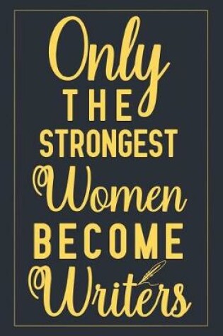 Cover of Only The Strongest Women Become Writers