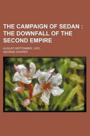 Cover of The Campaign of Sedan; The Downfall of the Second Empire. August-September, 1870