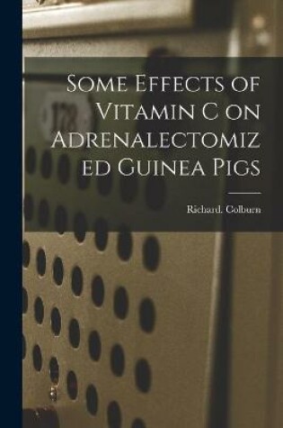 Cover of Some Effects of Vitamin C on Adrenalectomized Guinea Pigs