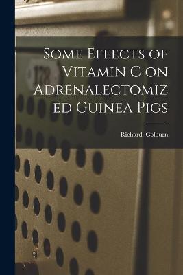 Book cover for Some Effects of Vitamin C on Adrenalectomized Guinea Pigs