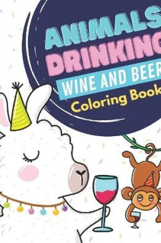 Cover of Animals Drinking Wine And Beer Coloring Book