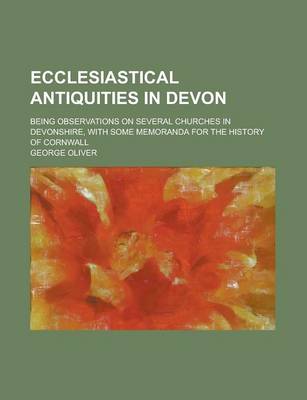 Book cover for Ecclesiastical Antiquities in Devon; Being Observations on Several Churches in Devonshire, with Some Memoranda for the History of Cornwall