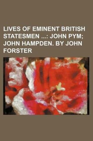 Cover of Lives of Eminent British Statesmen (Volume 3); John Pym John Hampden. by John Forster