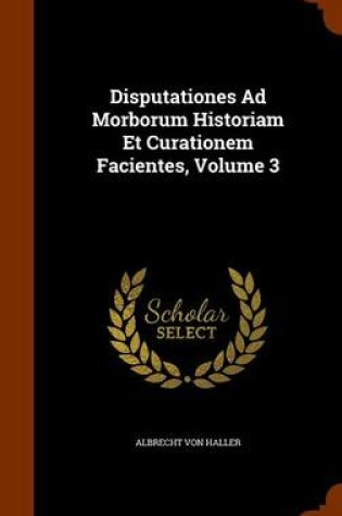 Cover of Disputationes Ad Morborum Historiam Et Curationem Facientes, Volume 3